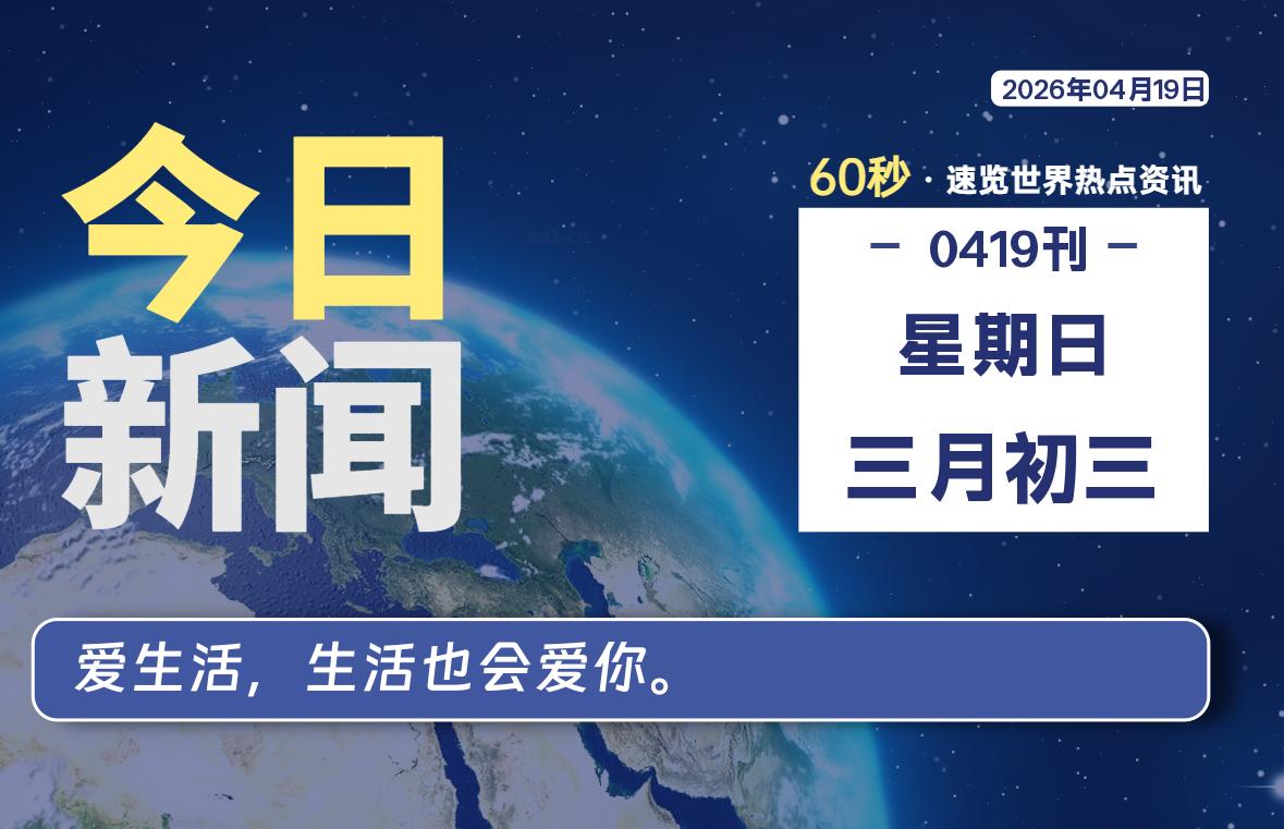 04月19日，星期日, 每天60秒读懂全世界！-百德资源网