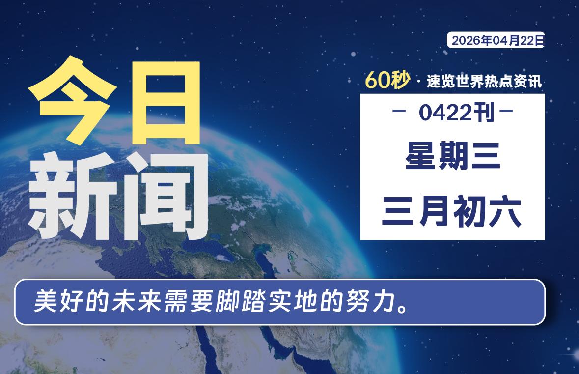 04月22日，星期三, 每天60秒读懂全世界！-百德资源网